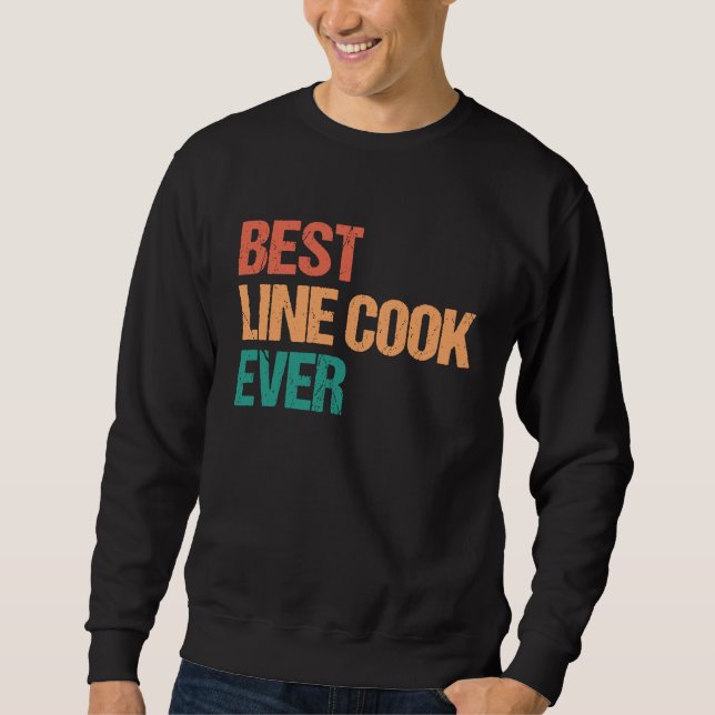 Best Line Cook Ever Appreciation  Culinary Career Sweatshirt (Front)