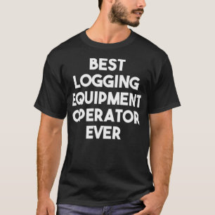 Best Logging Equipment Operator Ever Funny T-Shirt