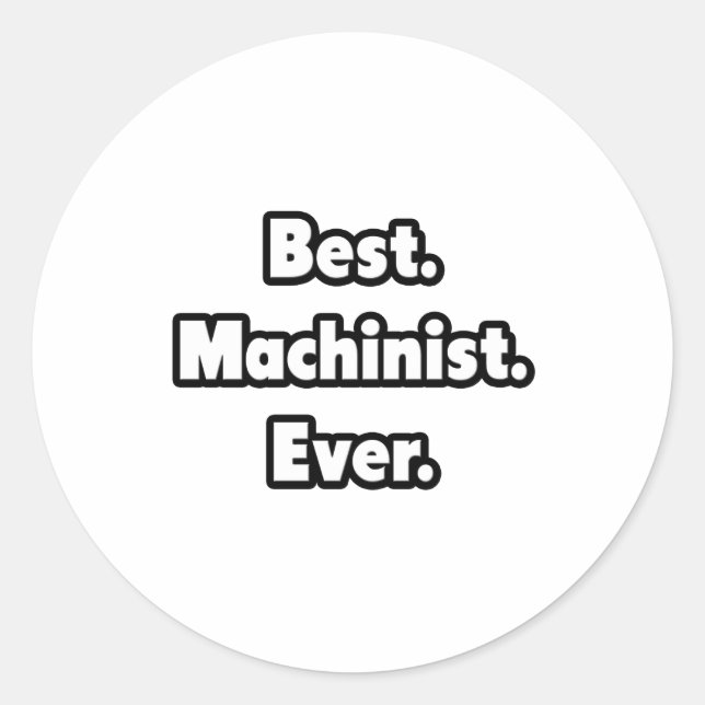Best. Machinist. Ever. Classic Round Sticker (Front)