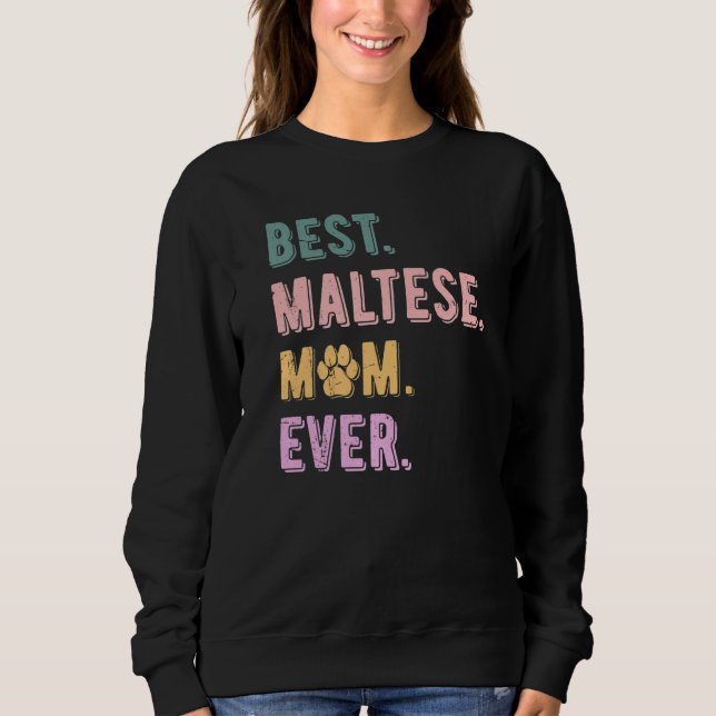 Best Maltese Mom Ever Maltese Dog Mom  Maltese Sweatshirt (Front)