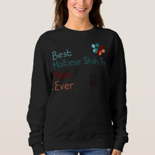 Best Maltese Shih Tzu Mum Ever I Love You Maltese  Sweatshirt