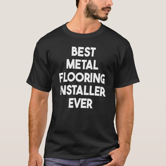 Best Metal Flooring Installer Ever T-Shirt (Front)