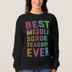 BEST MIDDLE SCHOOL TEACHER Teaching grades 6 8r Ap Sweatshirt