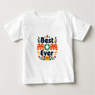 Best Mom Ever – Colorful Floral Mother’s Day Baby T-Shirt