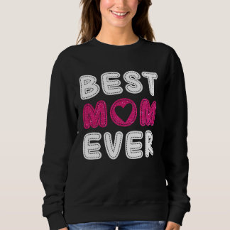 Best Mom Ever  Mother s Day For Mommy Grandma Wome Sweatshirt