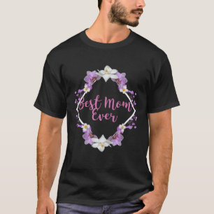 Best Mom Ever Mother s Day Rose Flowers Orchids T-Shirt