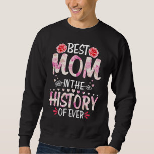 Best Mum In The History Of Ever  Mother's Day Flor Sweatshirt