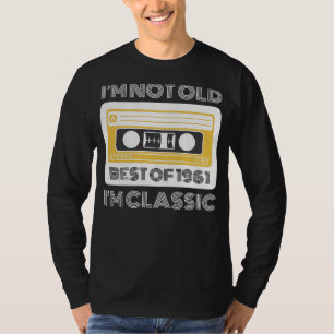 Best of 1961: Im Not Old, Im Classic Funny Tee for