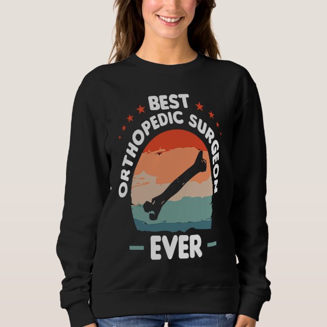 Best Orthopedic Surgeon Ever Orthopedist Doctor  1 Sweatshirt (Front)
