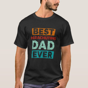 Best Parachuting Dad Ever Funny Parachuting Dad T-Shirt