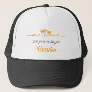 Best Part of the Job - Vacation Trucker Hat