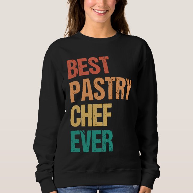 Best Pastry Chef Ever Culinary Chef Appreciation W Sweatshirt (Front)