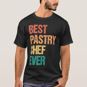 Best Pastry Chef Ever Culinary Chef Appreciation W T-Shirt