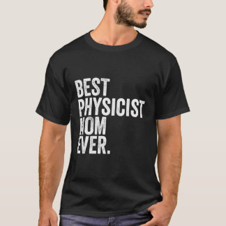 Best Physicist Mum Ever Greatest Mothers Momma Wom T-Shirt