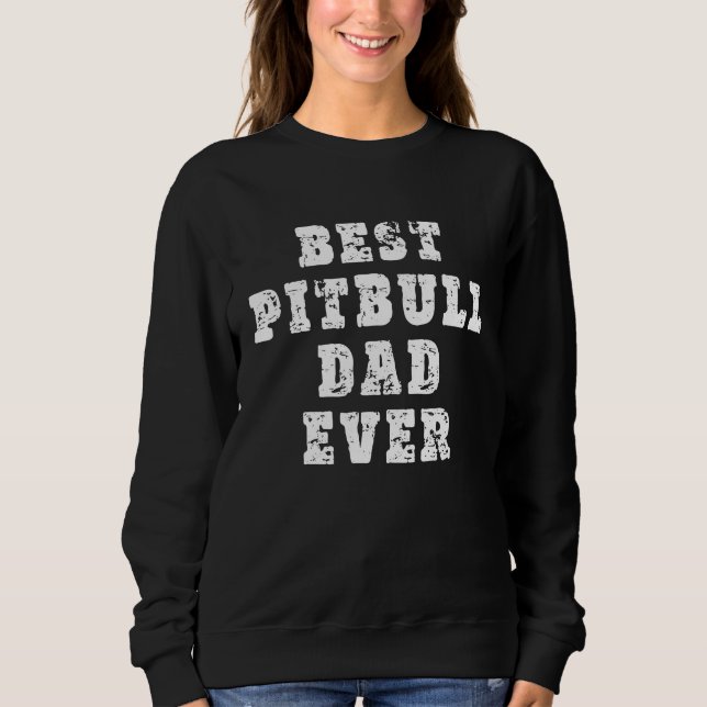 Best Pitbull Dad Ever Sweatshirt (Front)