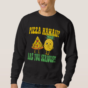 Best Pizza maker Pizza hawaii are you serious Sweatshirt