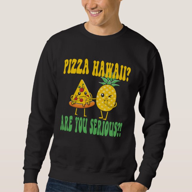 Best Pizza maker Pizza hawaii are you serious Sweatshirt (Front)