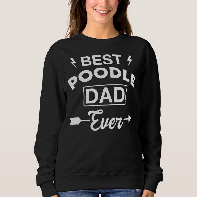 Best Poodle Dad Ever  T- Sweatshirt (Front)