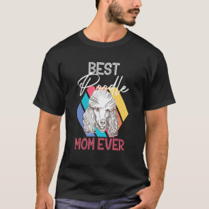 Best Poodle Mum Ever Pup Puppy Pet Dog Dog Owner T-Shirt
