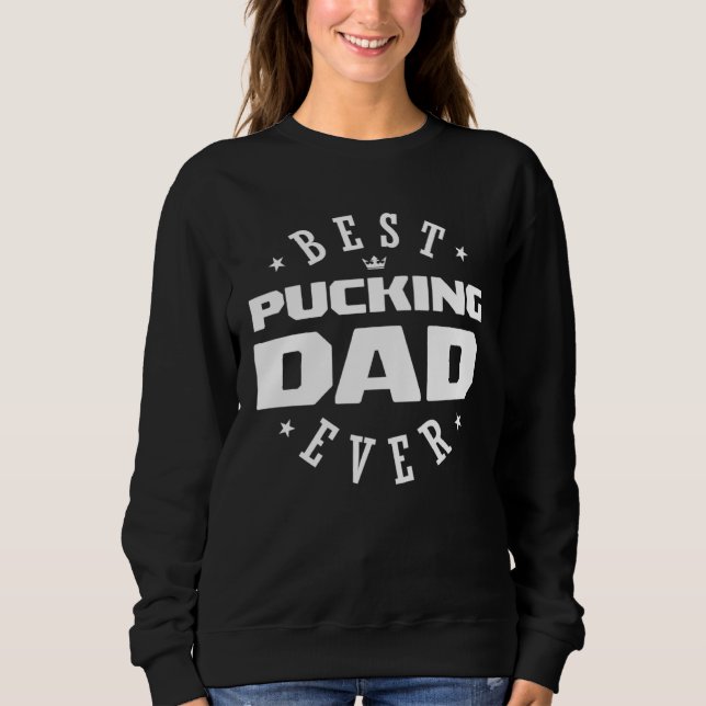 Best Pucking Dad Ever  Hockey Dad Sweatshirt (Front)