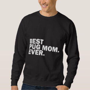 Best Pug Mum Ever. Classic T-Shirt 422 Sweatshirt