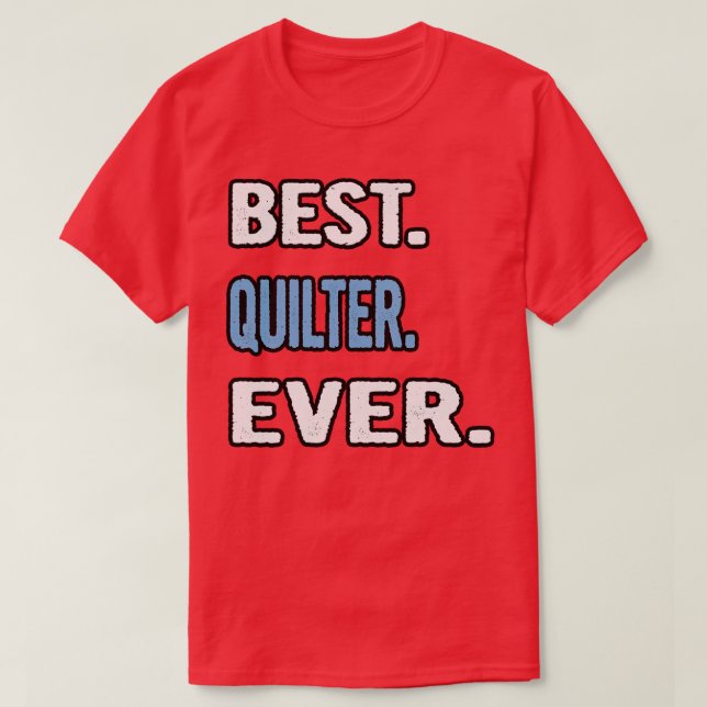 Best Quilter Ever Birthday Gift Idea T-Shirt (Design Front)