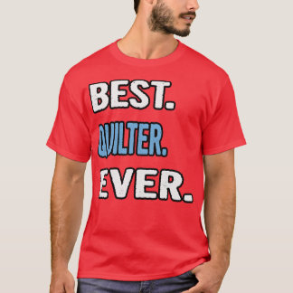 Best Quilter Ever Birthday Gift Idea T-Shirt