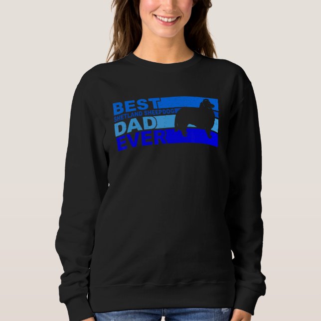 Best Shetland Sheepdog Dad Ever Shetland Sheepdog Sweatshirt (Front)