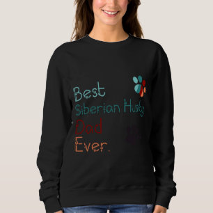 Best Siberian Husky Dad Ever I Love You Siberian H Sweatshirt