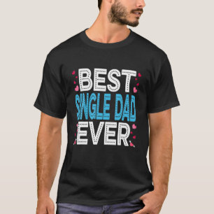 Best Single Dad Ever Fun Heart Love Matching Famil T-Shirt