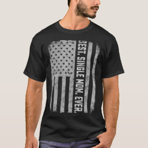 Best Single Mom Ever American Flag Fathers Day Chr T-Shirt