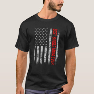 Best Single Mum Ever American Flag Father S Day Ch T-Shirt