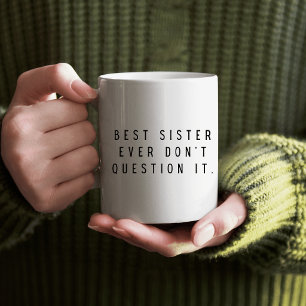 Best Sisster Ever Dont't Question it Coffee Mug