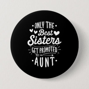 Best Sister Get Promoted To Aunt 7.5 Cm Round Badge