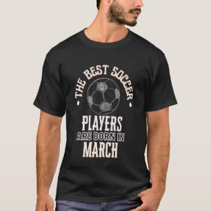 Best Soccer Players are Born in March Birthday Gif T-Shirt