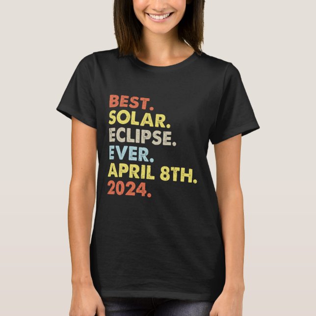 Best Solar Eclipse Ever April 8th 2024 Totality As T-Shirt (Front)