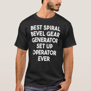 Best Spiral Bevel Gear Generator Set Up Operator E T-Shirt