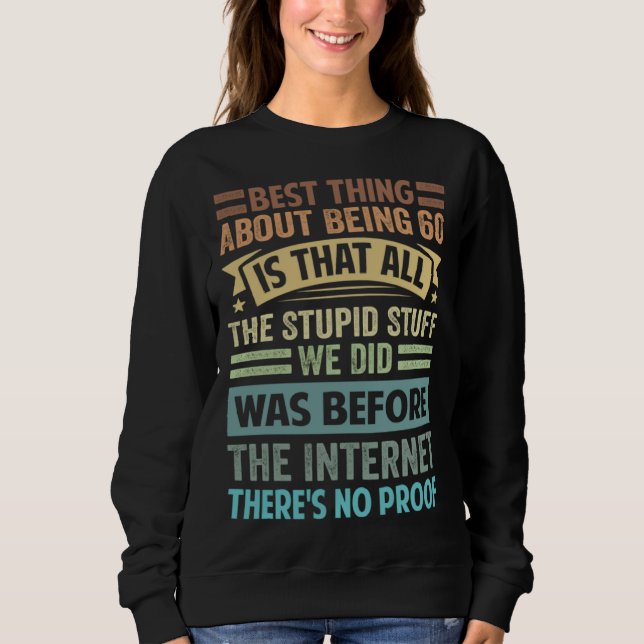 Best Thing About Being 60 Is That All The Stupid S Sweatshirt (Front)