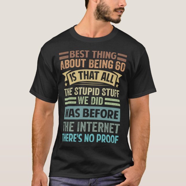 Best Thing About Being 60 Is That All The Stupid S T-Shirt (Front)