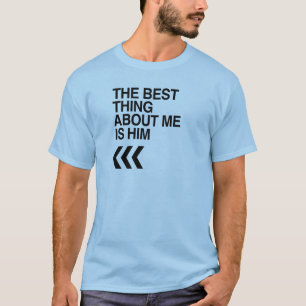 BEST THING ABOUT ME IS HIM RIGHT -.png T-Shirt
