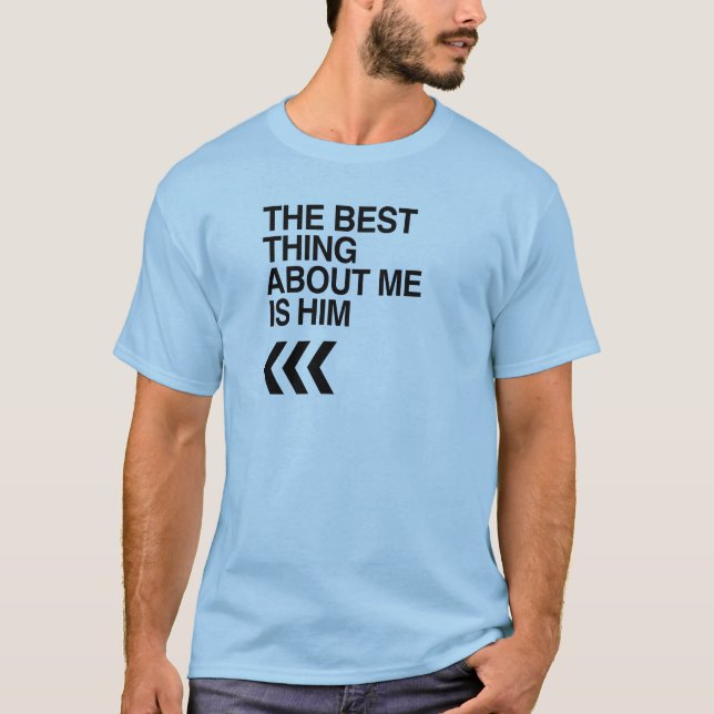 BEST THING ABOUT ME IS HIM RIGHT -.png T-Shirt (Front)