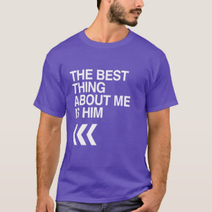 BEST THING ABOUT ME IS HIM RIGHT - WHITE -.png T-Shirt