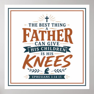 Best Thing Father Gives His Children Is His Knees Poster