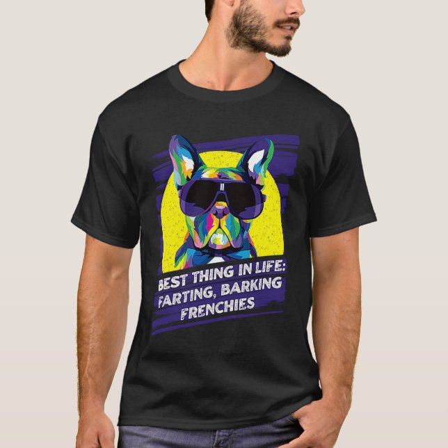 Best Thing in LIfe Farting Barking Frenchies Dog T T-Shirt (Front)