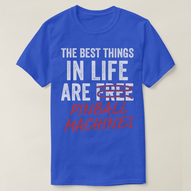 Best Things in Life Pinball Machines Arcade Funny  T-Shirt (Design Front)