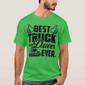 Best Truck Driver Ever Best truck driver ever T-Shirt
