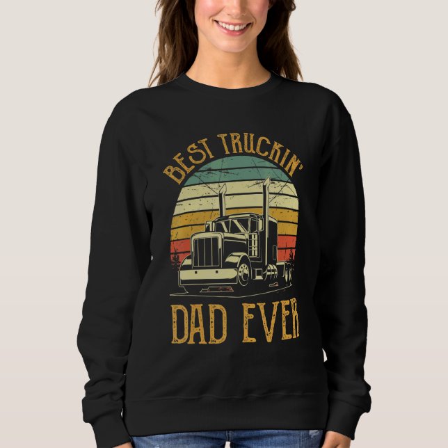 Best Truckin Dad Ever  Big Rig Trucker Father's Da Sweatshirt (Front)