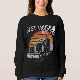Best Truckin Dad Ever - Big Rig Trucker - Father's Sweatshirt
