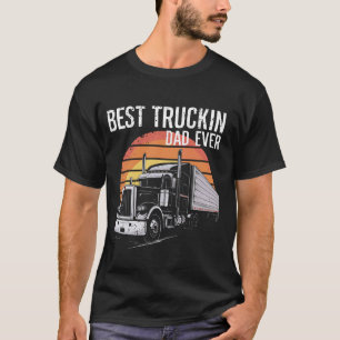 Best Truckin Dad Ever - Big Rig Trucker - Father's T-Shirt