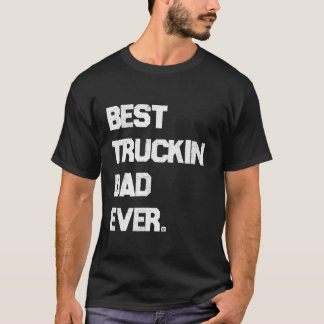 Best Truckin Dad Ever Truck Driver Trucking Daddy  T-Shirt